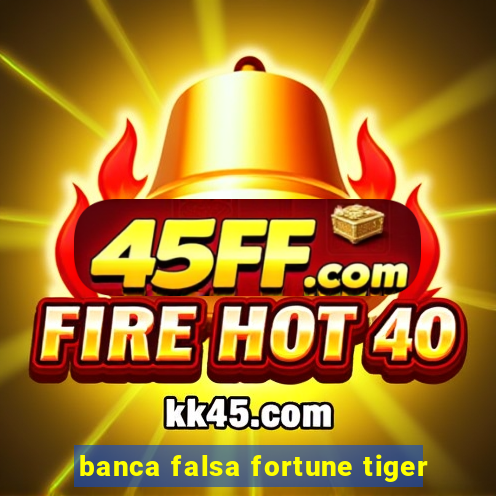 banca falsa fortune tiger